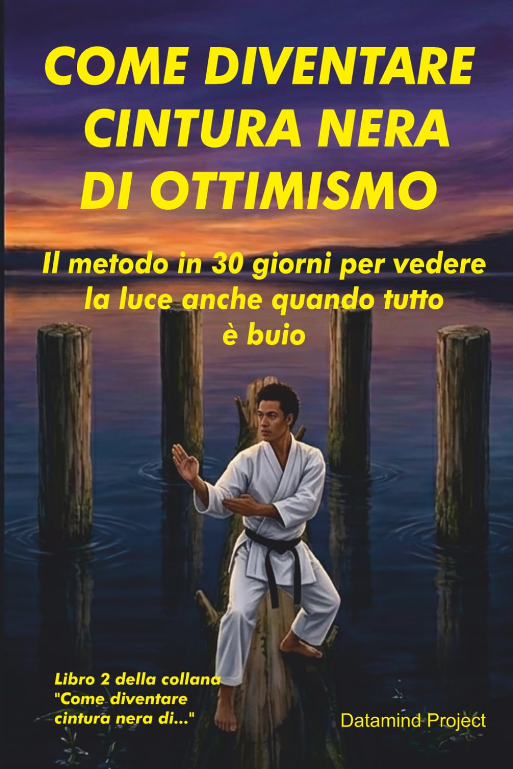 COME DIVENTARE CINTURA NERA DI OTTIMISMO: Il metodo in 30 giorni per vedere la luce anche quando tutto è buio