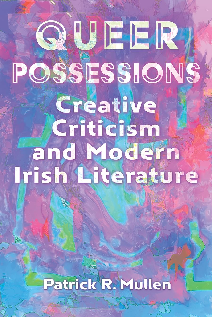 Queer Possessions: Creative Criticism and Modern Irish Literature