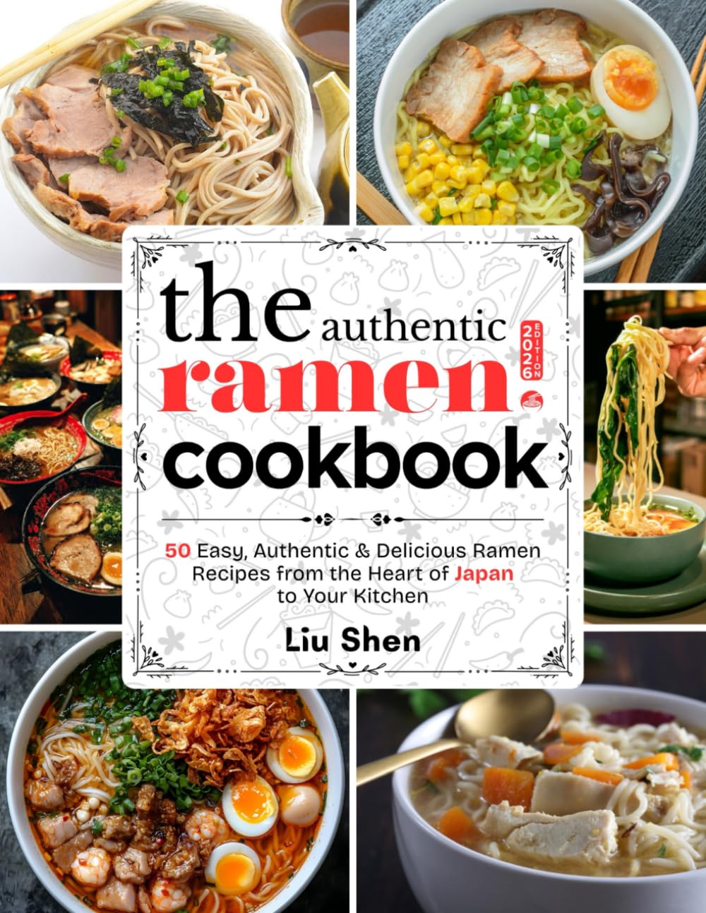 The Authentic Ramen Cookbook: 50 Easy, Authentic & Delicious Ramen Recipes from the Heart of Japan to Your Kitchen