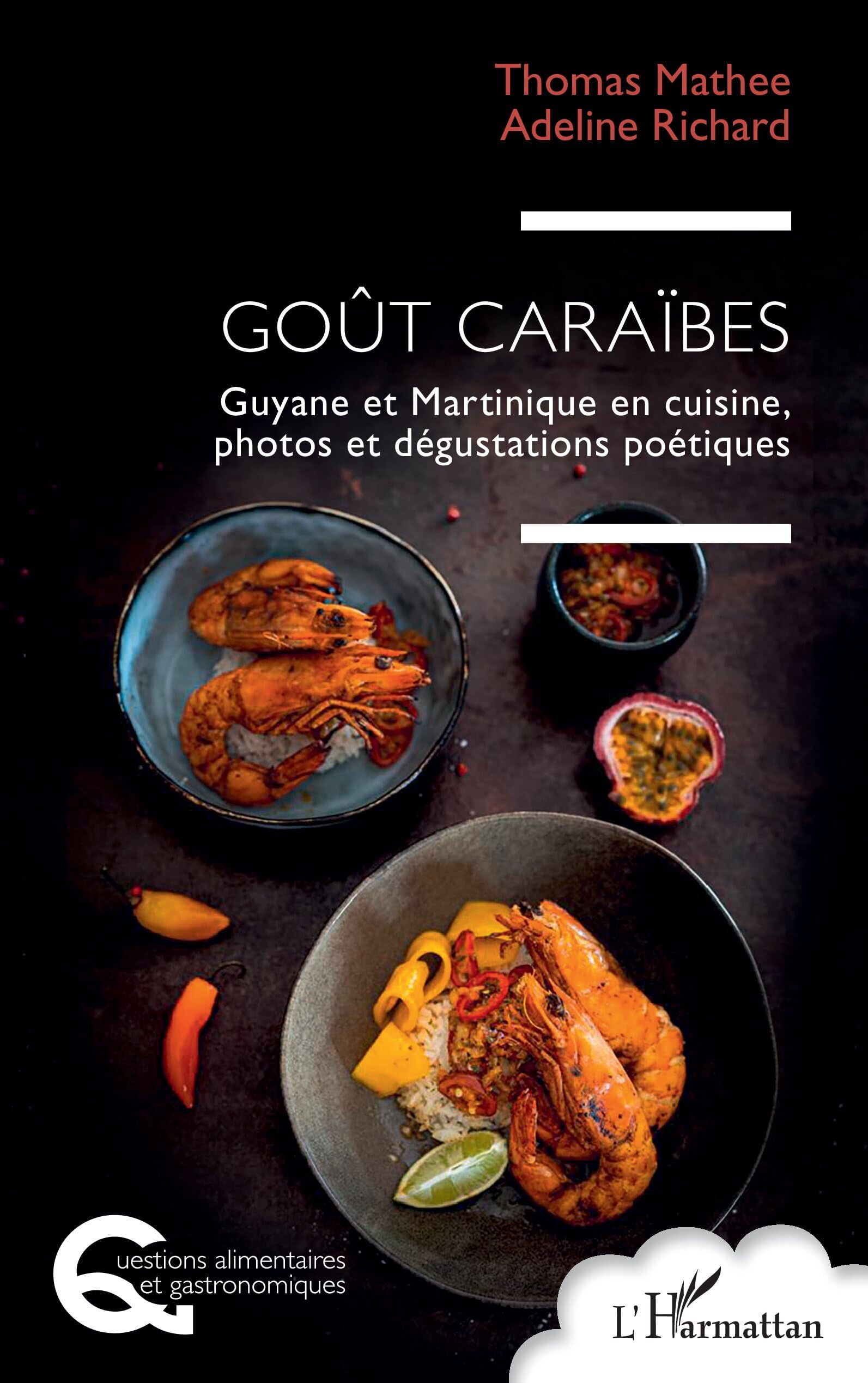 Goût Caraïbes: Guyane et Martinique en cuisine, photos et dégustations poétiques (Questions Alimentaires Et Gastronomiques)