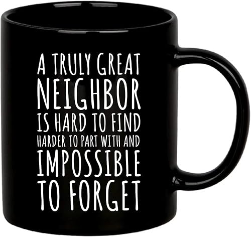 A Truly Great Neighbor Is Hard To Find Difficult To Part With Impossible To Forget Farewell Moving Away Goodbye Housecoming Welcome From