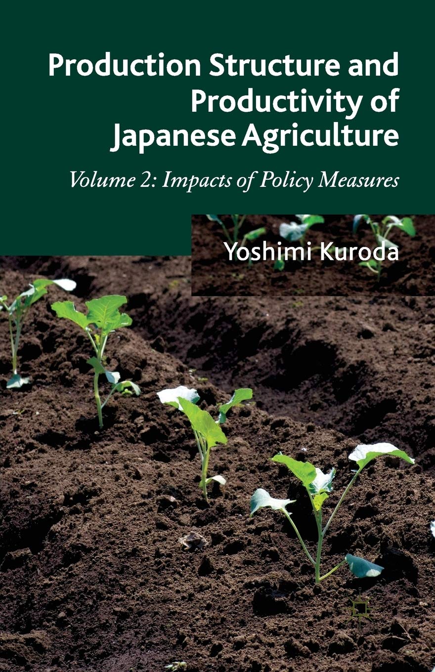 Production Structure and Productivity of Japanese Agriculture: Volume 2: Impacts of Policy Measures