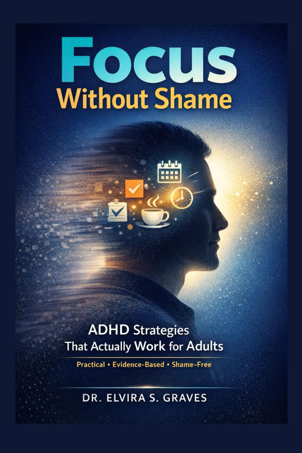 Focus Without Shame: ADHD Strategies That Actually Work for Adults.