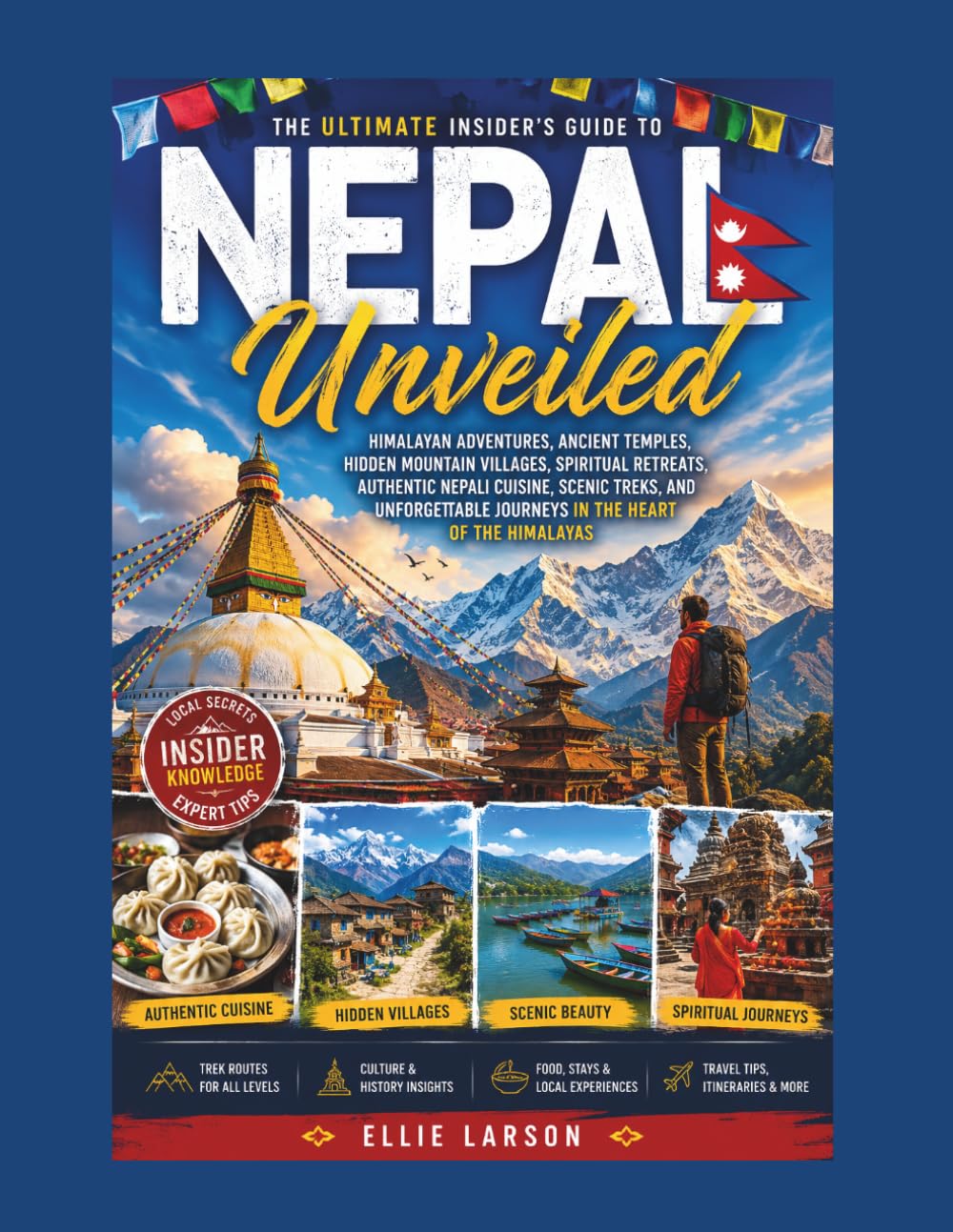 Nepal Unveiled: The Ultimate Insider’s Guide to Himalayan Adventures, Ancient Temples, Hidden Mountain Villages, Spiritual Retreats, Authentic Nepali ... Journeys in the Heart of the Himalayas