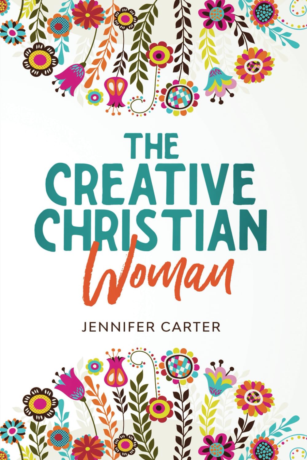 The Creative Christian Woman: Discover and Unlock The God-Given Creativity Hidden Within You