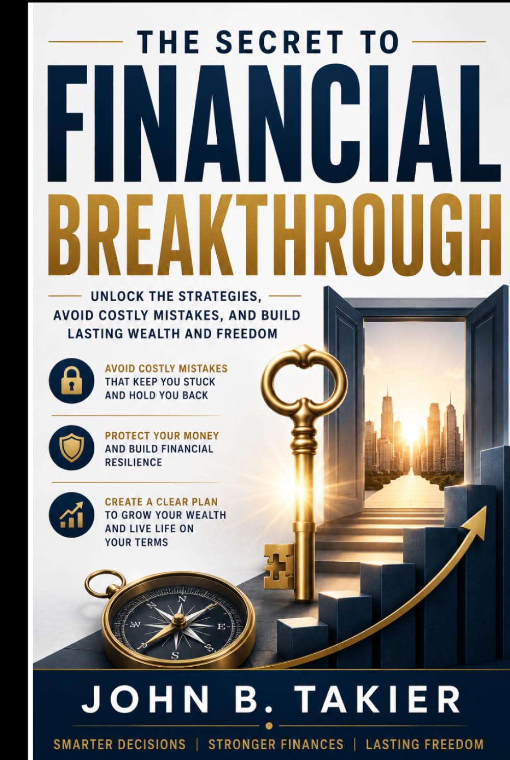 THE SECRET TO FINANCIAL BREAKTHROUGH: Practical Guide to Smart Money Decisions, Budgeting, Wealth Building, and Lasting Financial Freedom