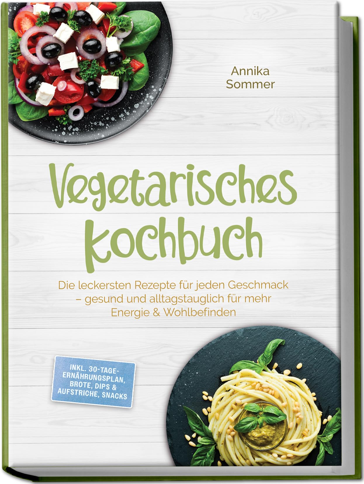 Vegetarisches Kochbuch: Die leckersten Rezepte für jeden Geschmack – gesund und alltagstauglich für mehr Energie & Wohlbefinden – inkl. 30-Tage-Ernährungsplan, Brote, Dips & Aufstriche, Snacks