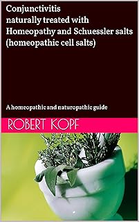 Conjunctivitis naturally treated with Homeopathy and Schuessler salts (homeopathic cell salts): A homeopathic and naturopathic guide
