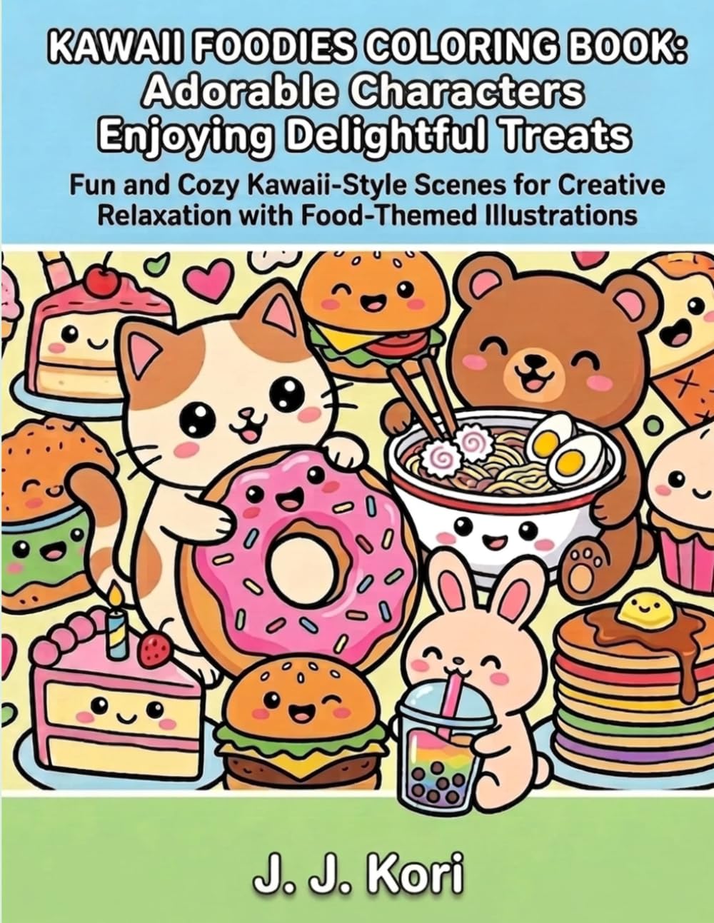 Kawaii Foodies Coloring Book: Adorable Food Characters Coloring Book for Adults and Teens | Cute and Cozy Kawaii Desserts, Animals and Fun Treat Scenes for Relaxation and Stress Relief