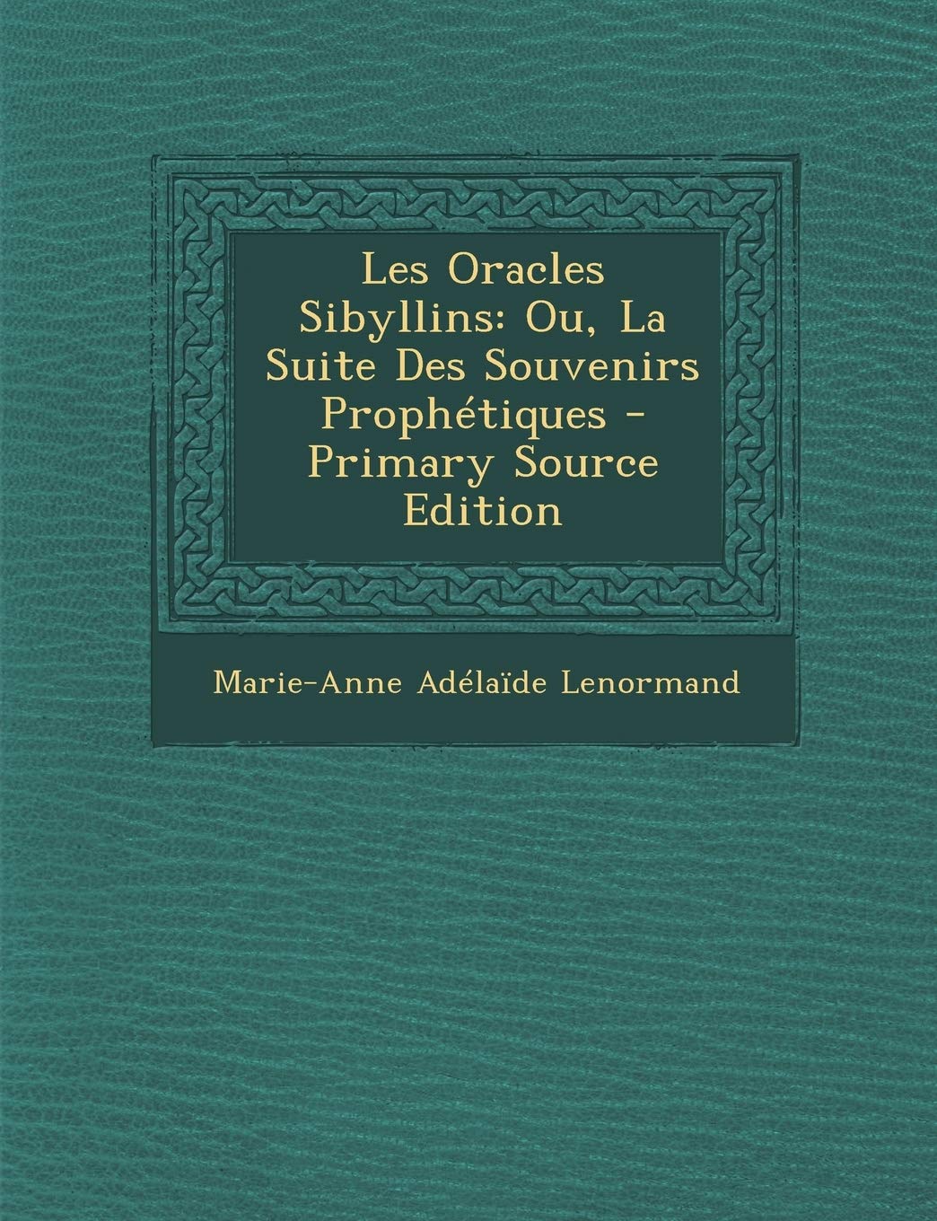 Les Oracles Sibyllins: Ou, La Suite Des Souvenirs Prophétiques