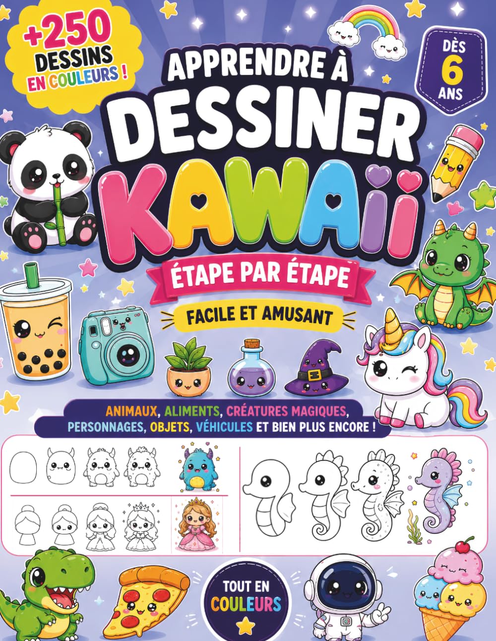 Apprendre à dessiner Kawaii étape par étape: +250 dessins en couleurs faciles pour enfants dès 6 ans – Animaux, dragons, licornes, aliments, véhicules et personnages mignons