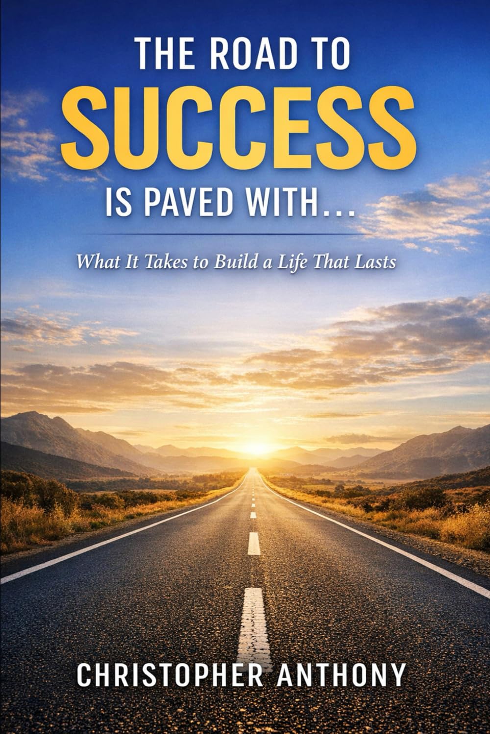 The Road to Success Is Paved With...: What It Takes to Build a Life That Lasts