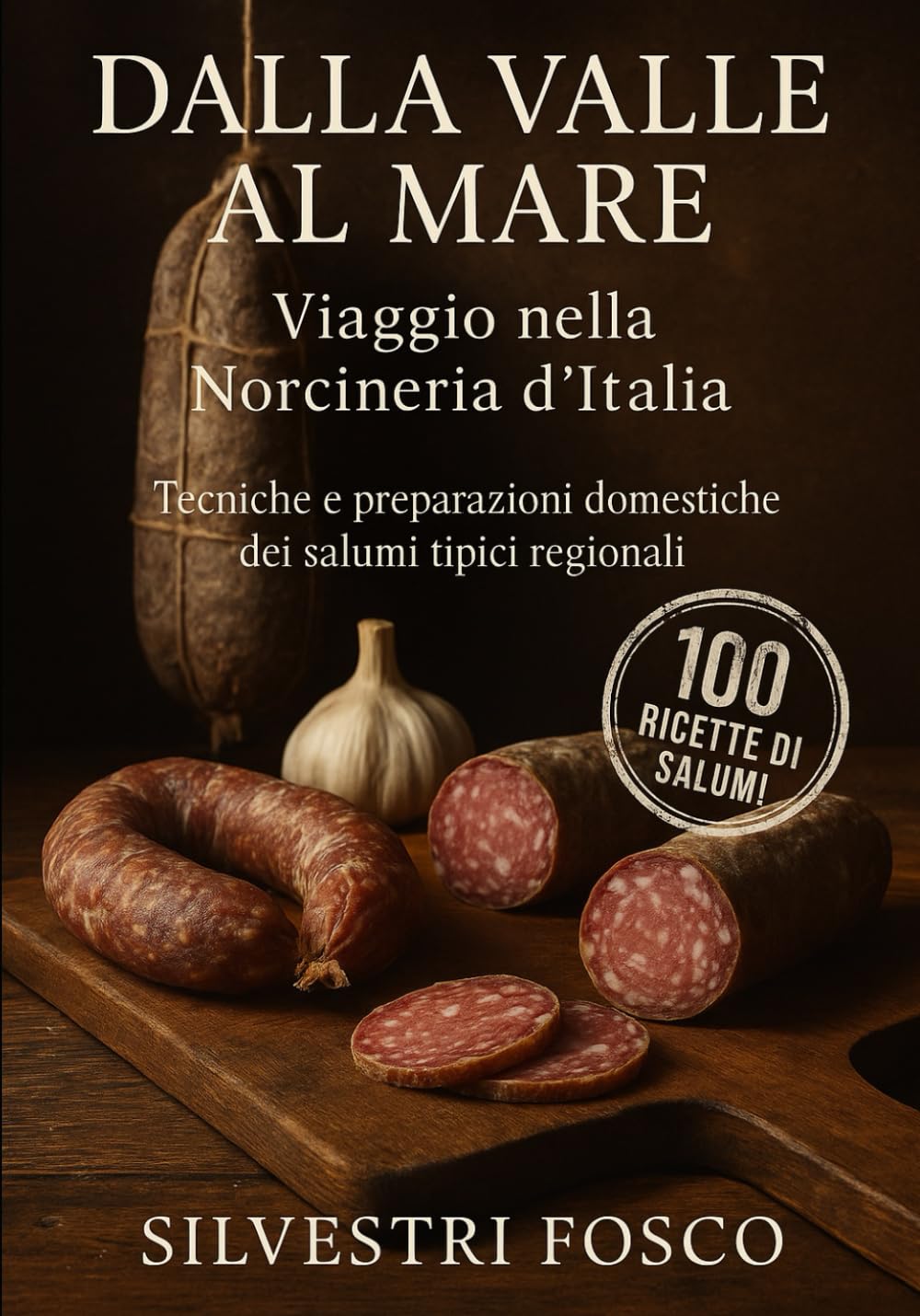 Dalla Valle al Mare: Viaggio nella Norcineria d’Italia: Manuale pratico di lavorazione casalinga dei salumi regionali tradizionali