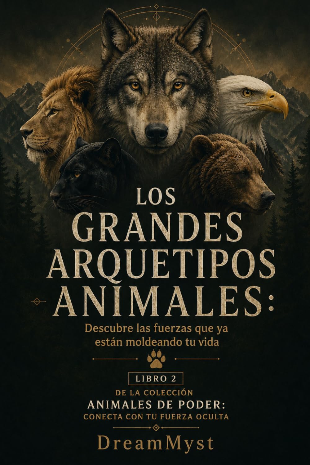 LOS GRANDES ARQUETIPOS ANIMALES: Descubre las fuerzas que ya están moldeando tu vida: Colección Animales de Poder: Conecta con tu Fuerza Oculta (LIBRO 2)