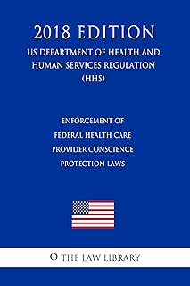 Enforcement of Federal Health Care Provider Conscience Protection Laws (US Department of Health and Human Services Regulation) (HHS) (2018 Edition)