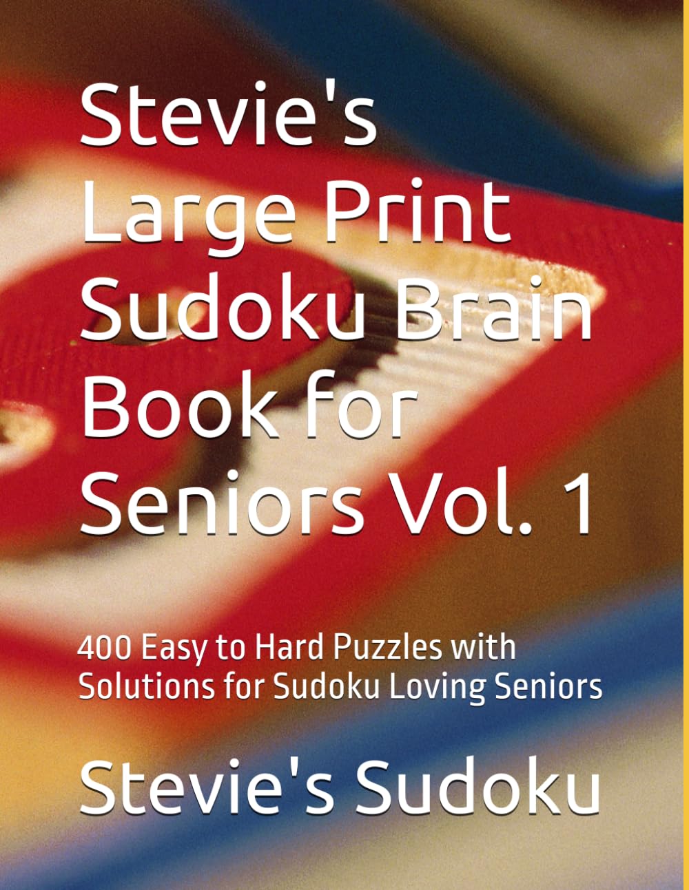 Stevie's Large Print Sudoku Brain Book for Seniors Vol. 1: 400 Easy to Hard Puzzles with Solutions for Sudoku Loving Seniors