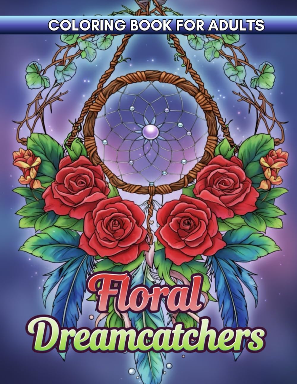Floral Dreamcatchers Coloring Book: A Relaxing Adult Coloring Book Featuring Beautiful Flowers, Feathers, and Boho Designs for Mindfulness and Anxiety Relief.