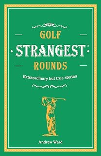 Golf's Strangest Rounds: Extraordinary but true stories from over a century of golf