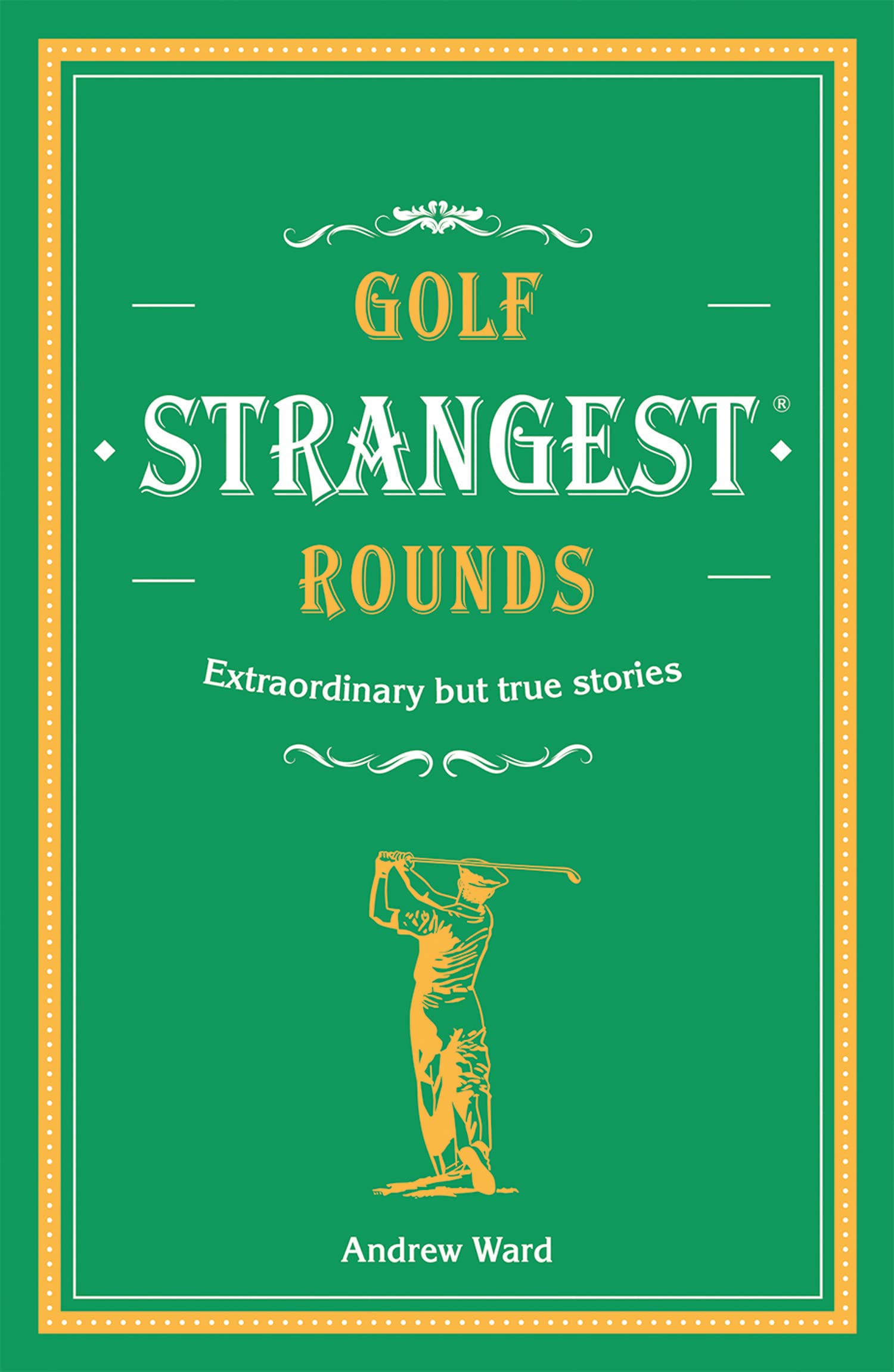 Golf's Strangest Rounds: Extraordinary but true stories from over a century of..