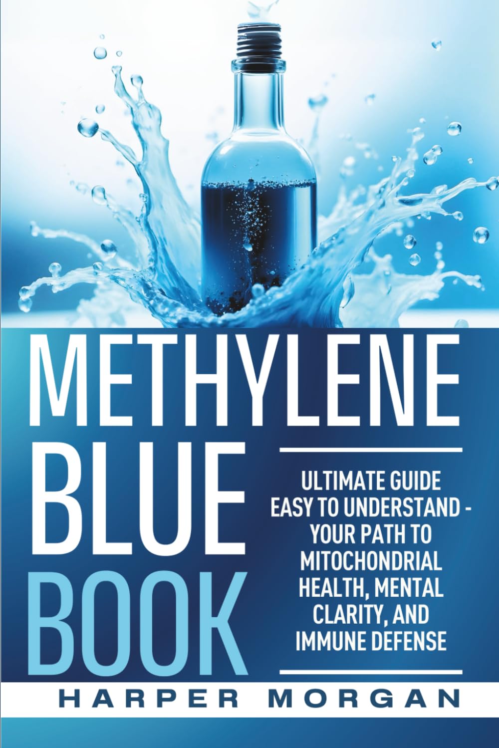 Methylene Blue Book: Ultimate Guide Easy to Understand - Your Path to Mitochondrial Health, Mental Clarity, and Immune Defense (Vitality, Longevity & Health: Easy to Understand)