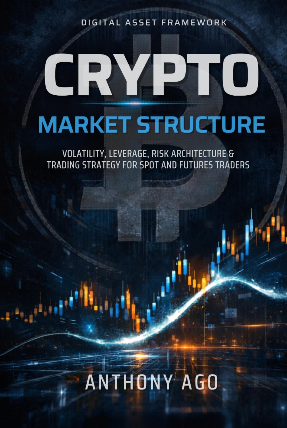 CRYPTO MARKET STRUCTURE: Volatility, Leverage, Risk Architecture & Trading Strategy for Spot and Futures Traders (The Instrument Trading Playbooks)