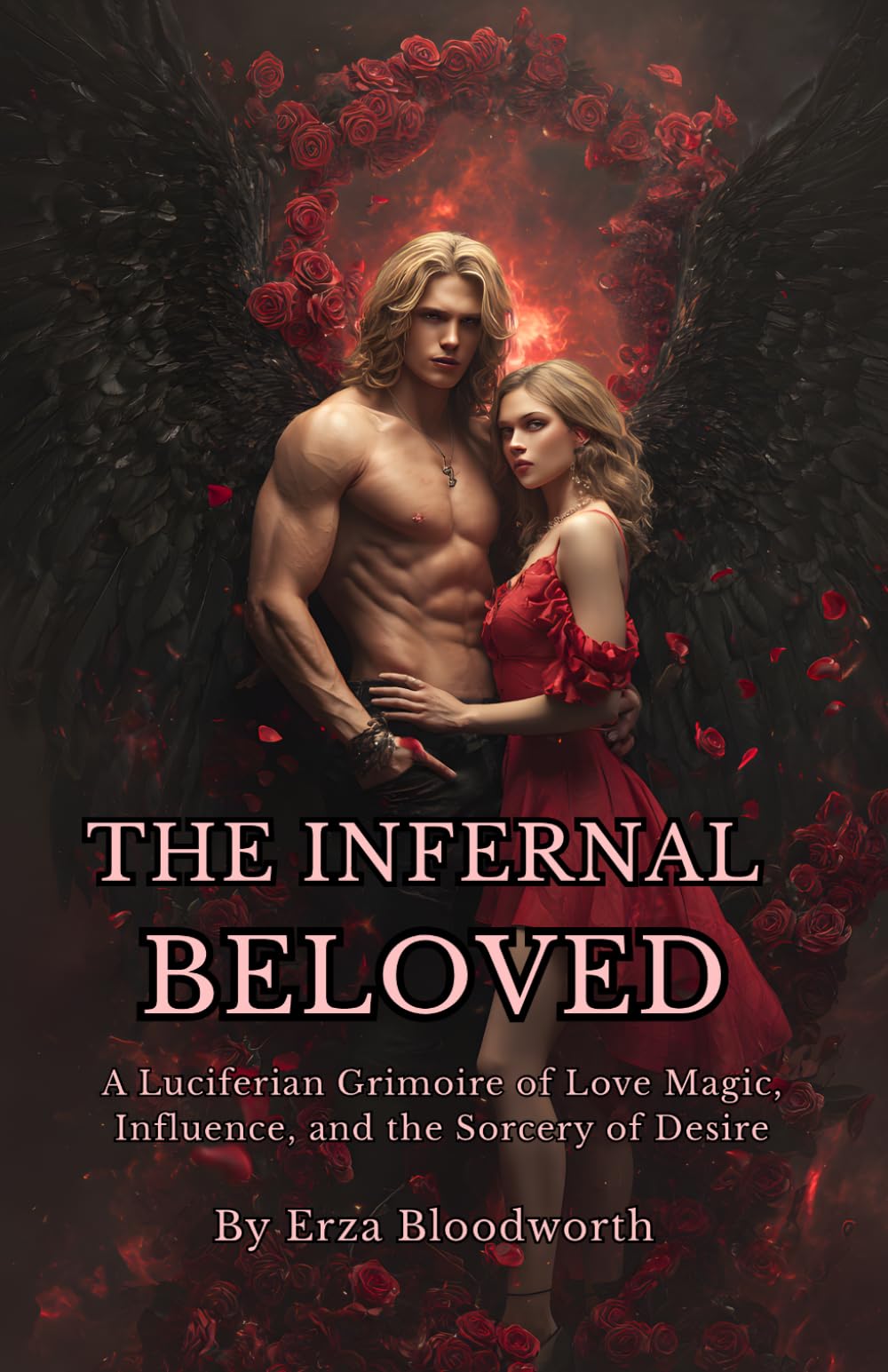 The Infernal Beloved: A Luciferian Grimoire of Love Magic, Influence, and the Sorcery of Desire: Spells, Rites, and Conjurations from the Left-Hand ... Attraction, Beauty, and the Bending of Hearts