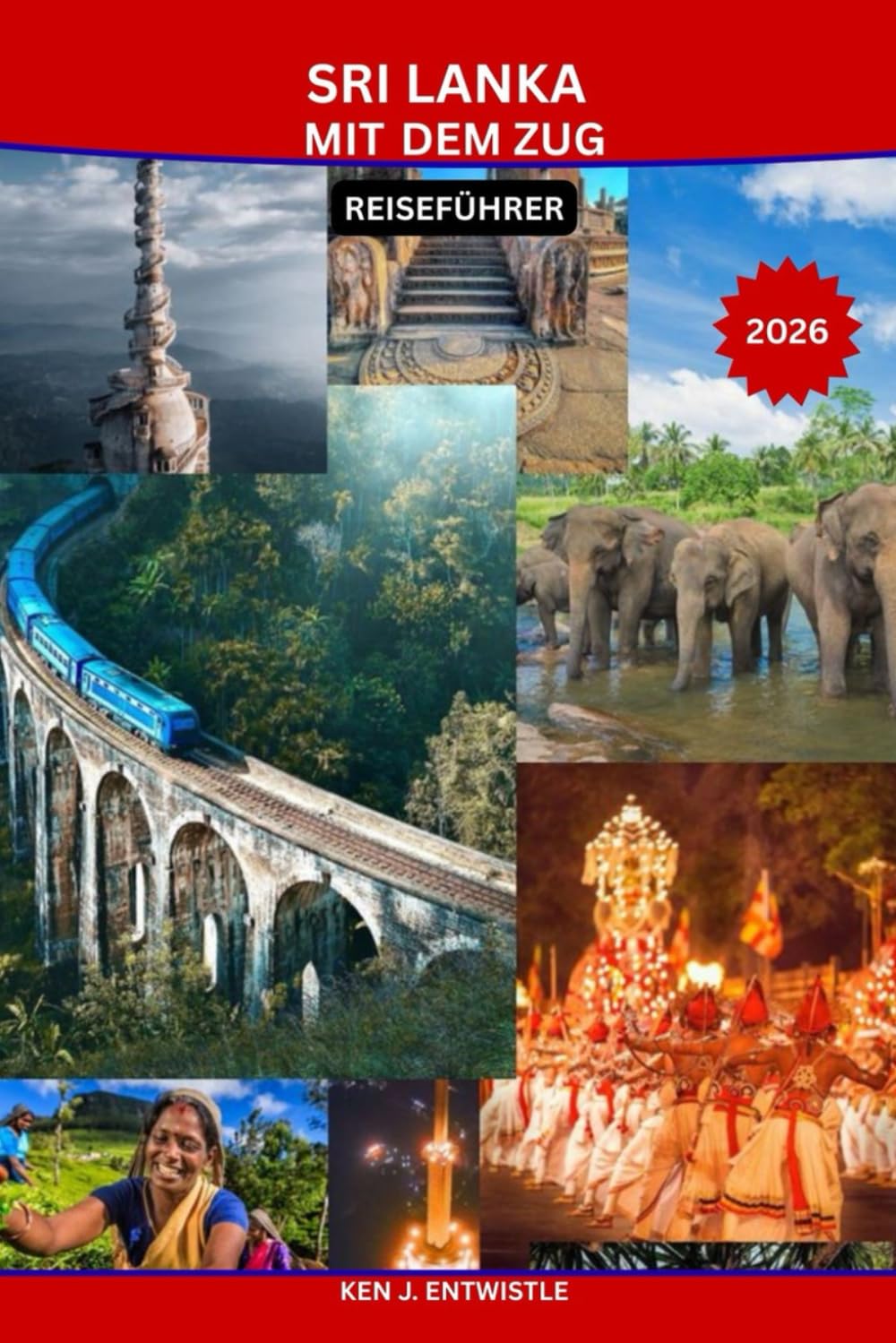 SRI LANKA MIT DEM ZUG REISEFÜHRER 2026: Ein Panorama-, Kultur- und Zeitlupen-Reiseführer zu den schönsten Zugstrecken der Welt