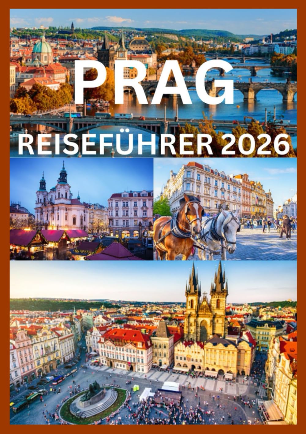 PRAG REISEFÜHRER 2026: Ein umfassender Reiseführer zur Erkundung der Geschichte, Kultur und verborgenen Schätze Prags