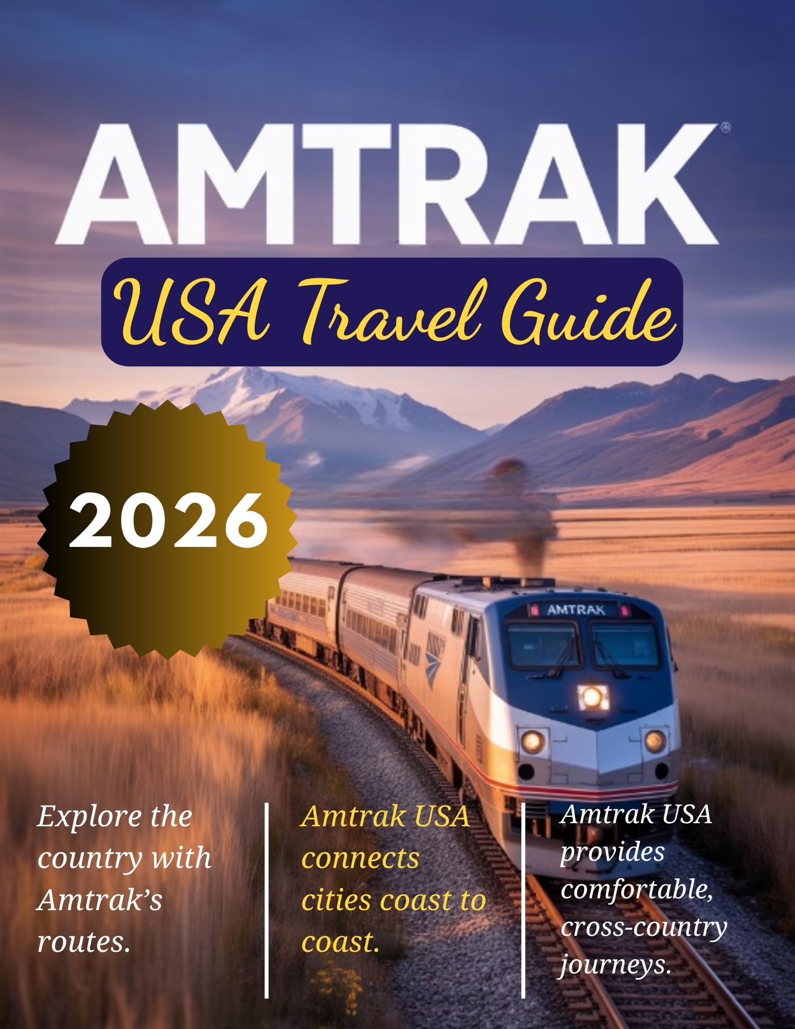 AMTRAK USA TRAVEL GUIDE 2026: Discover America's Most Scenic Train Routes, Explore Iconic Destinations, Hidden Gems, and Essential Tips for the Ultimate Rail Journey