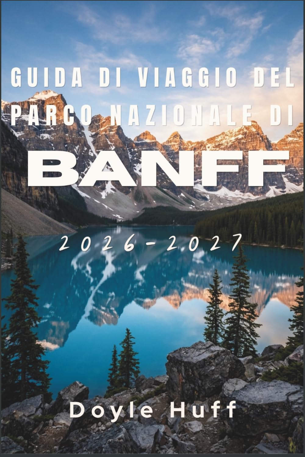 Guida di viaggio del Parco Nazionale di Banff 2026-2027: Scopri escursioni in montagna, avvistamenti di fauna selvatica, bagni termali e la cultura ... e consigli per la pianificazione stagionale.