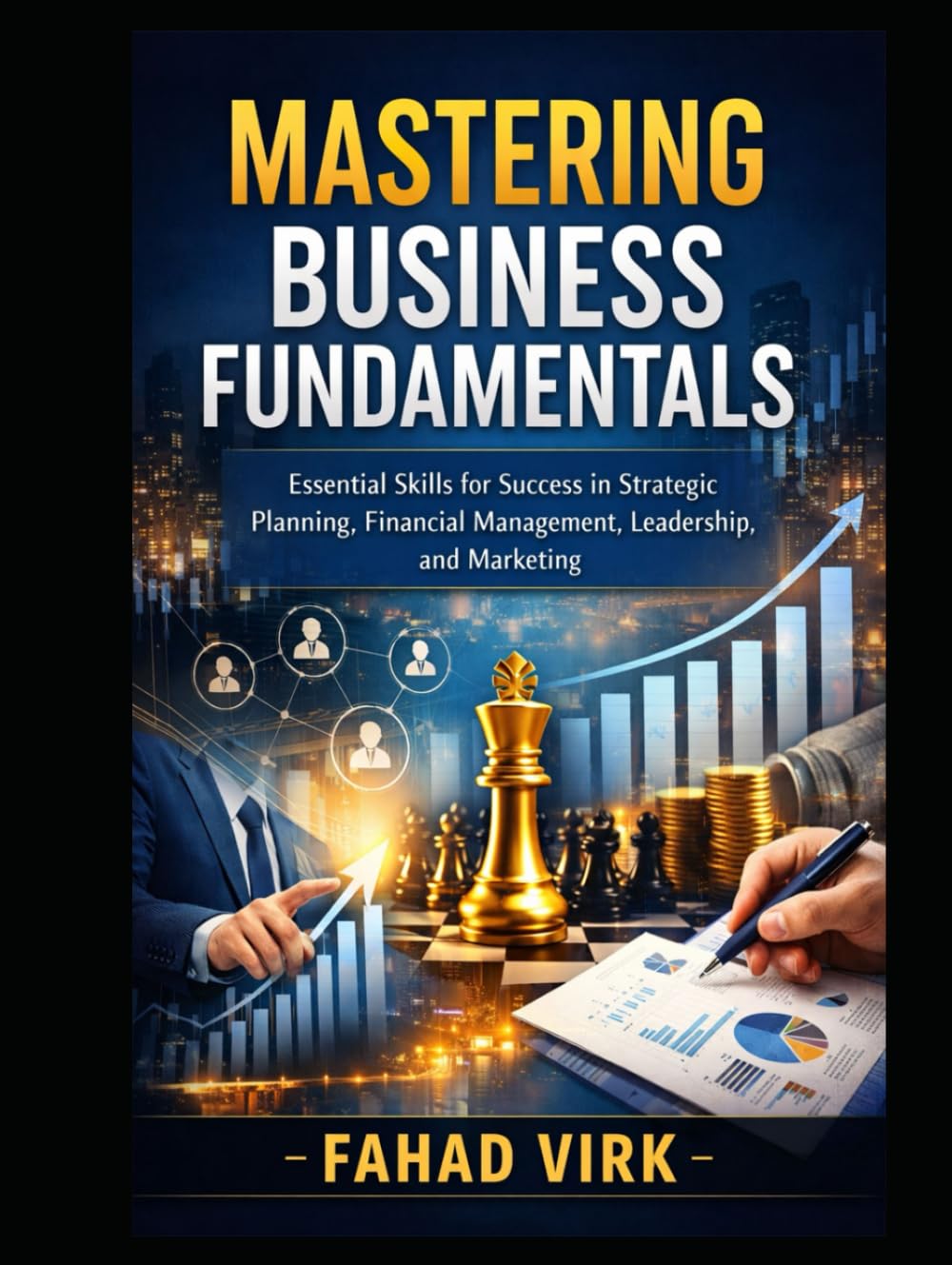 Mastering Business Fundamentals: Essential Skills for Success in Strategic Planning, Financial Management, Leadership, and Marketing