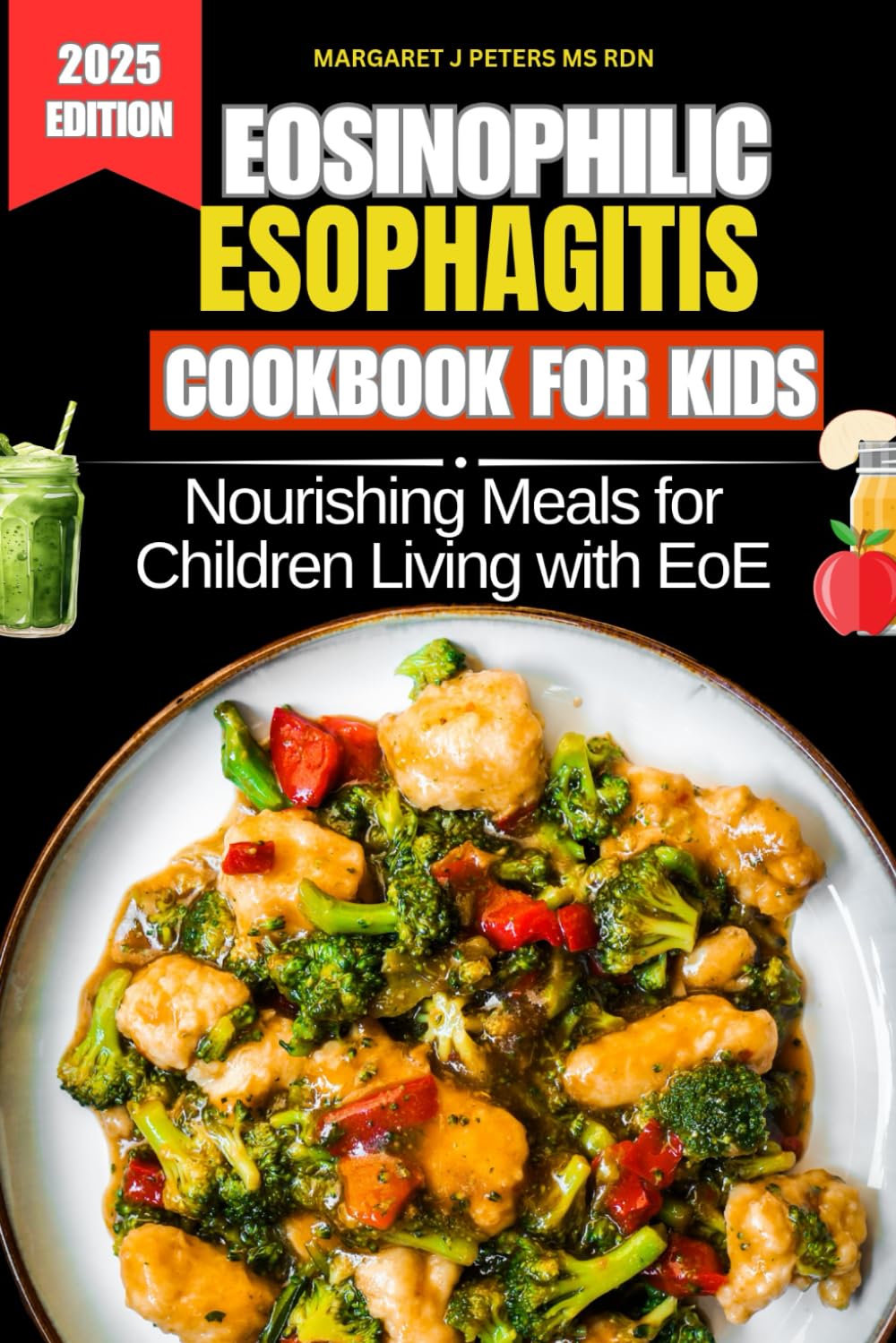 Eosinophilic Esophagitis Cookbook For kids: Nourishing Meals for Children Living with EoE (Everyday Nutrition Series by Margaret J. Peters, MS, RDN)