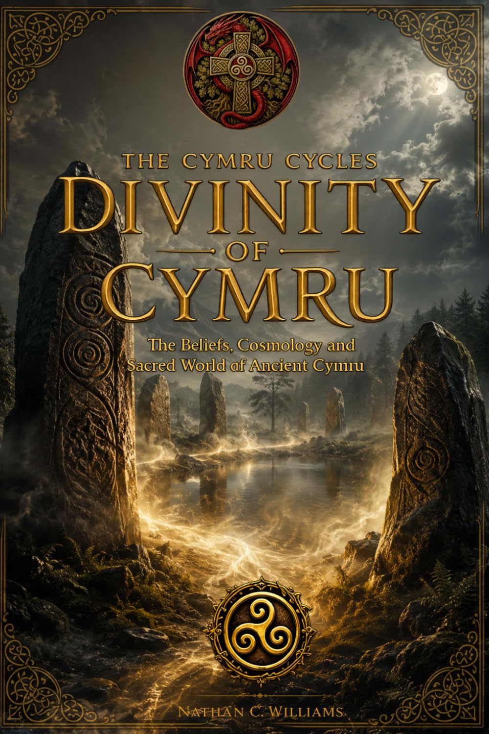 Divinity of Cymru: The Beliefs, Cosmology and Sacred World of Ancient Cymru (The Cymru Cycles)