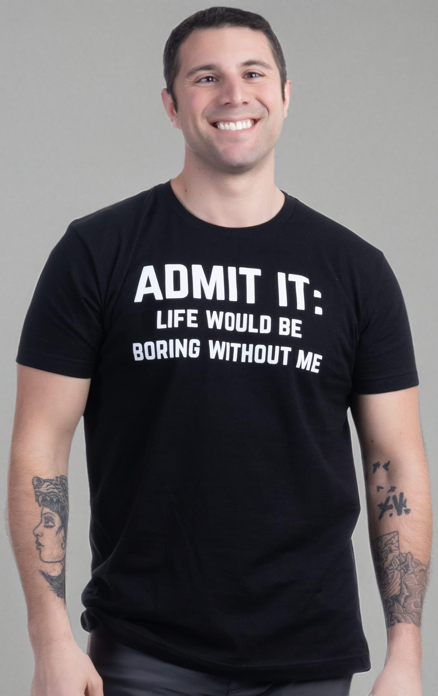 Admit it, Life would be Boring Without Me | Camiseta divertida, camiseta de chiste, con humor sarcástico, para hombres y mujeres, Tee - Black, Large