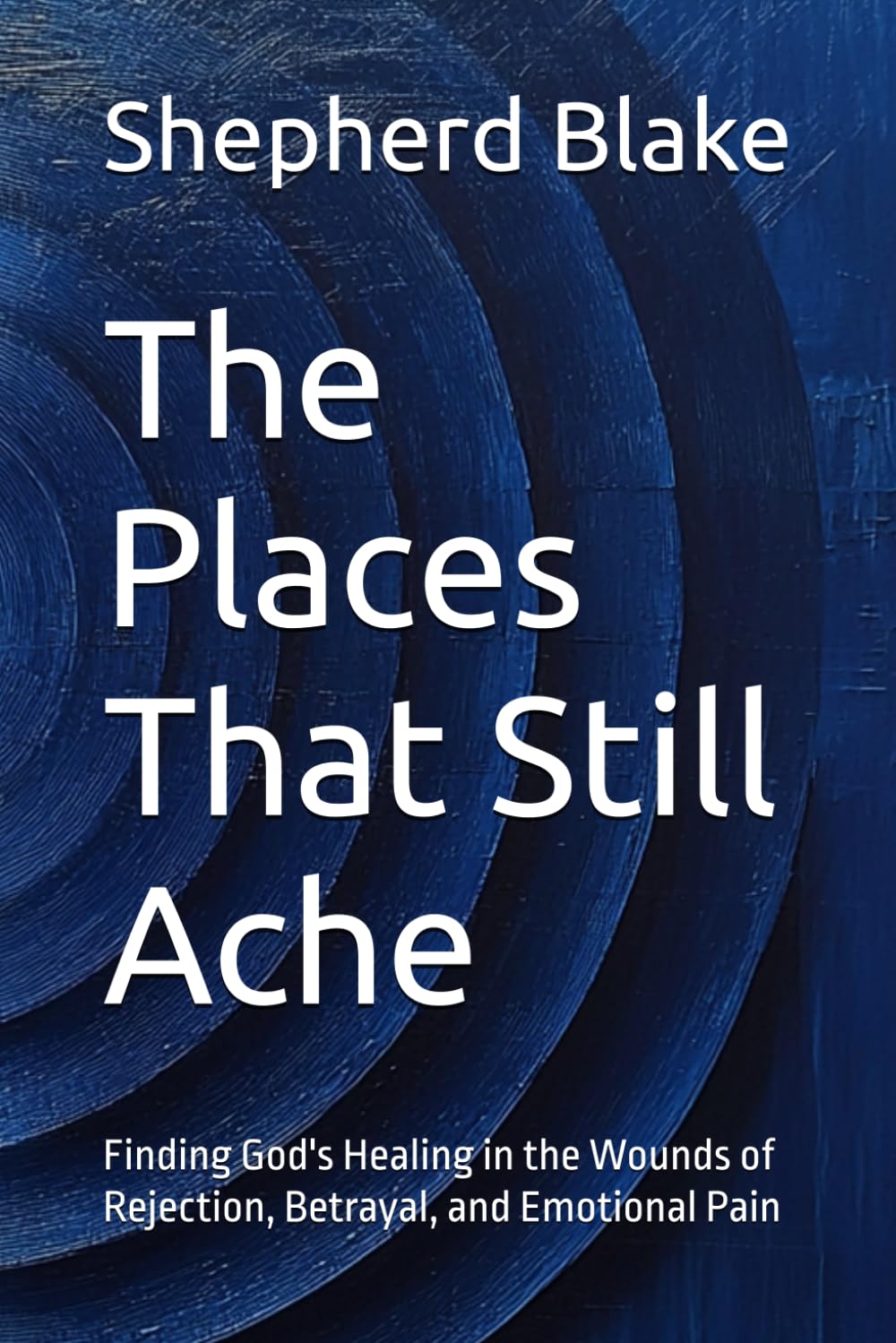 The Places That Still Ache: Finding God's Healing in the Wounds of Rejection, Betrayal, and Emotional Pain (The Shepherd's Path)