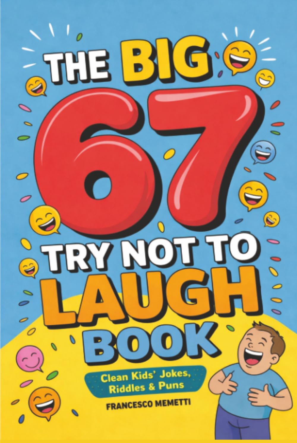 The Big 67 Try Not to Laugh Book: Clean Kids’ Jokes, Riddles & Puns — Perfect for Parties, Road Trips & Sleepovers