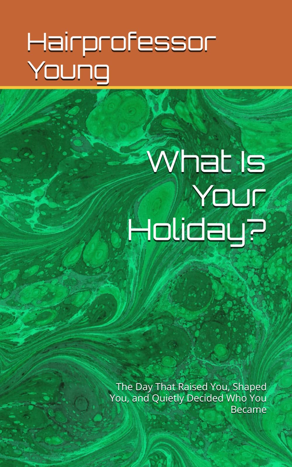 What Is Your Holiday?: The Day That Raised You, Shaped You, and Quietly Decided Who You Became