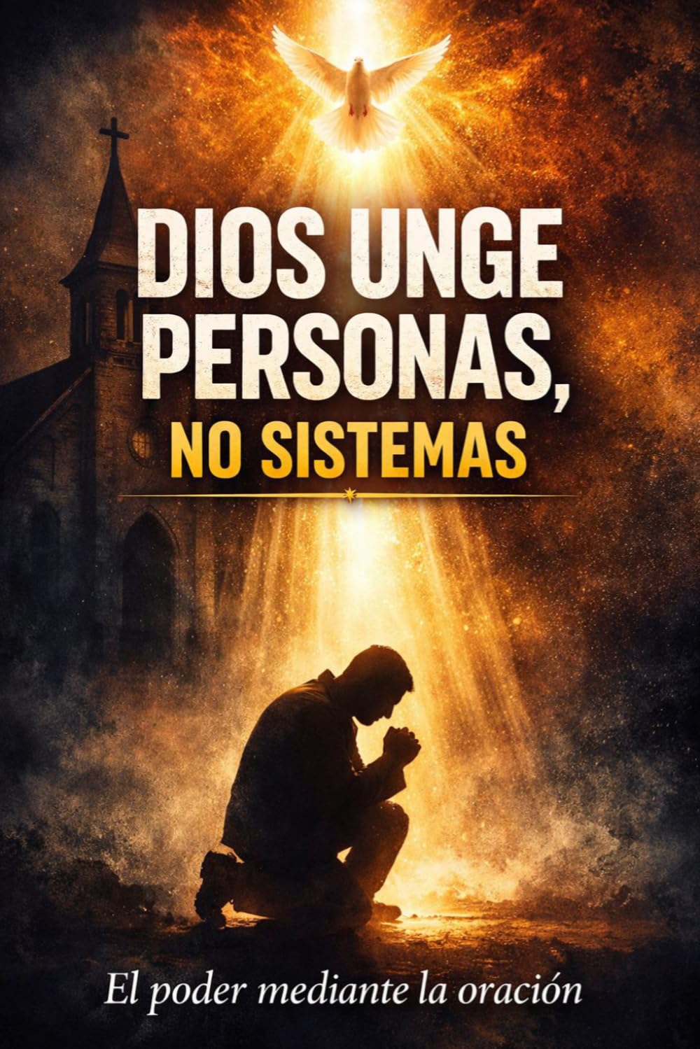 Dios unge personas, no sistemas: El poder mediante la oración