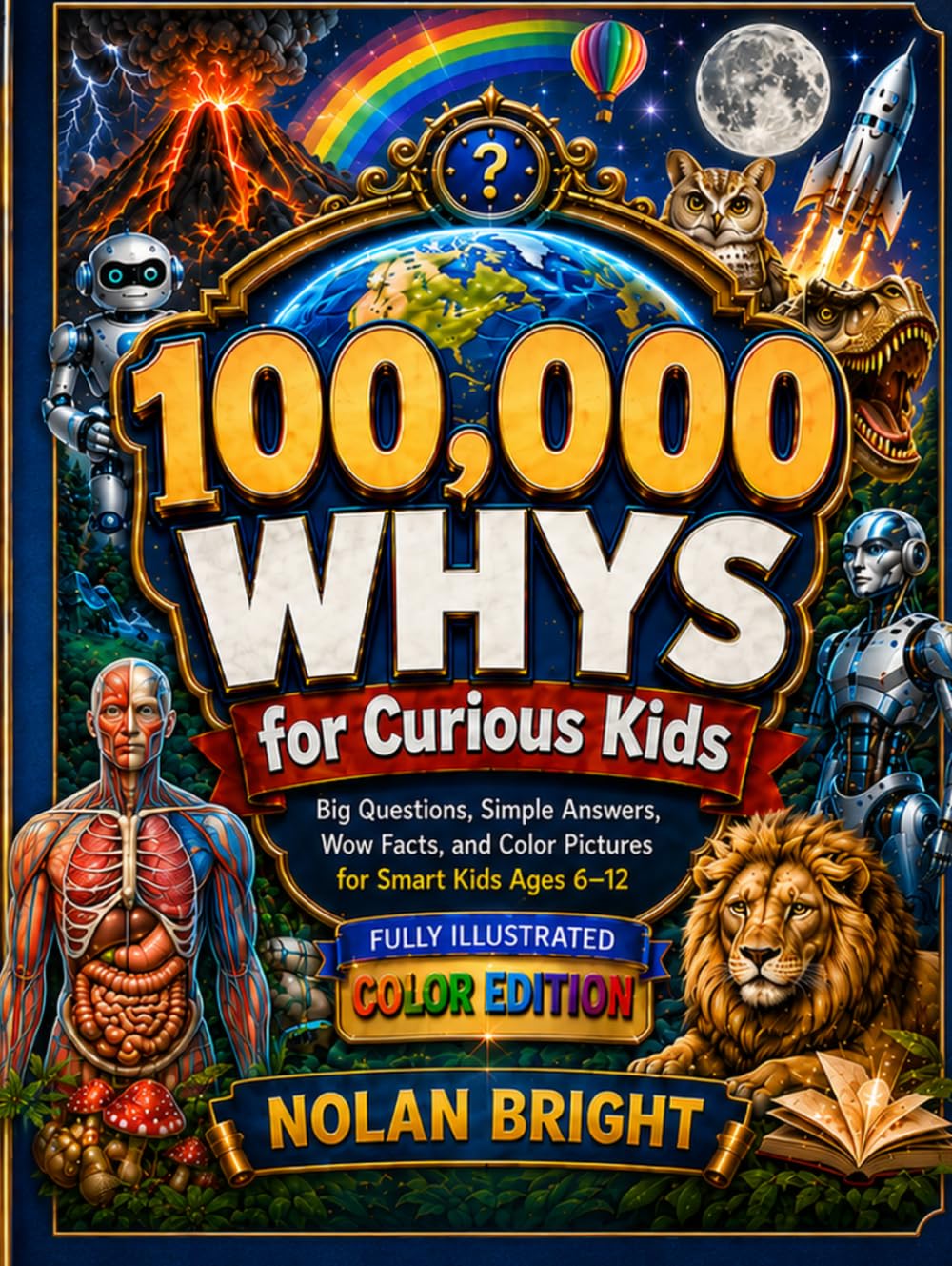 100,000 Whys for Curious Kids: Fully Illustrated Color Encyclopedia with Big Questions, Simple Answers, Wow Facts, Quizzes, and Picture Discoveries for Smart Kids Ages 6–12