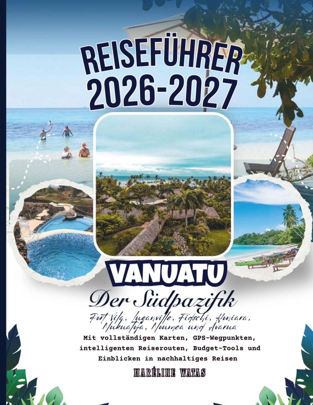 Reiseführer Vanuatu und der Südpazifik 2026–2027: Port Vila, Luganville, Fidschi, Honiara, Nukuʻalofa, Nouméa & Avarua: Mit vollständigen Karten, ... intelligenten Reiserouten und Budget-Tools