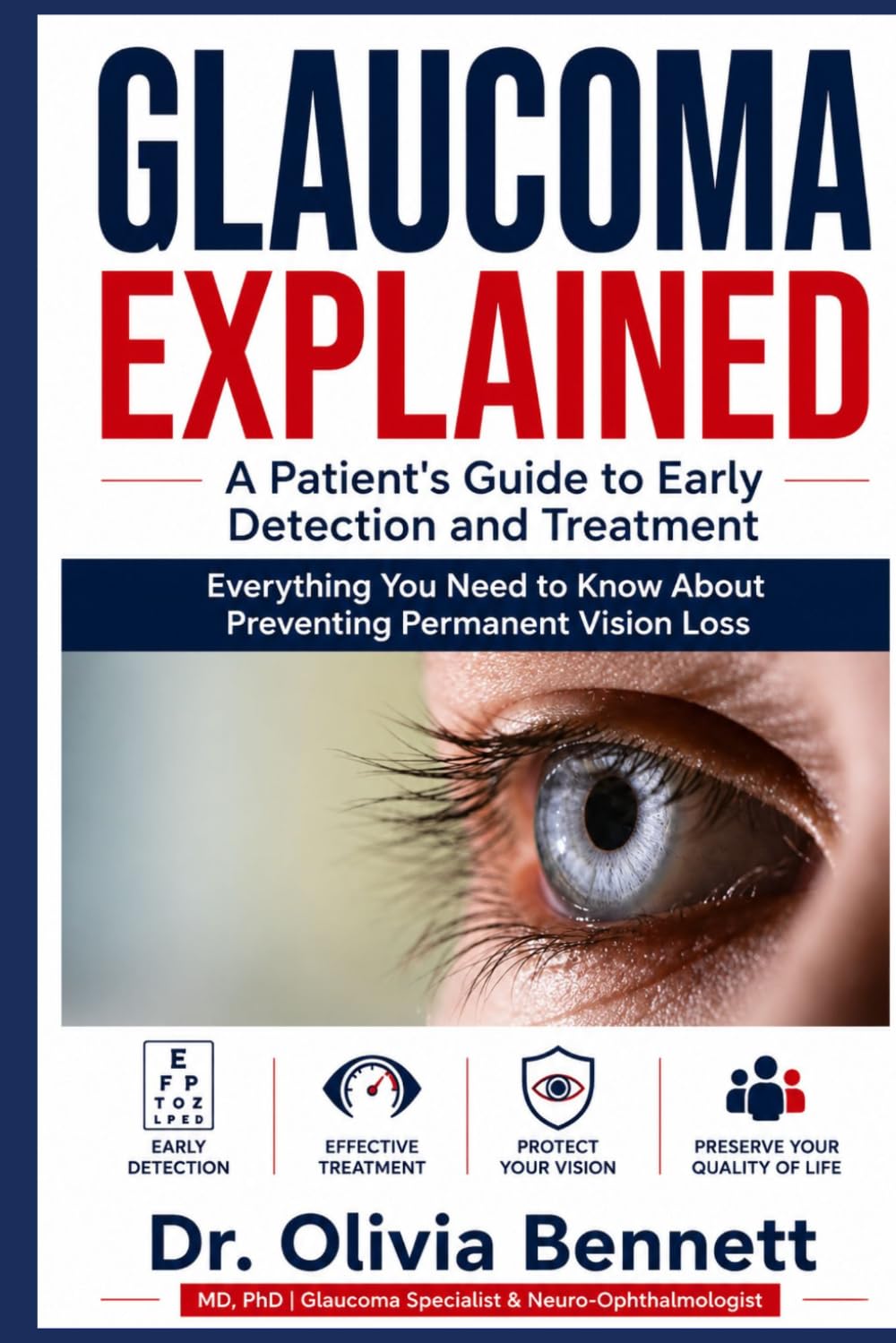 GLAUCOMA EXPLAINED: A Patient's Guide to Early Detection and Treatment: Everything You Need to Know About Preventing Permanent Vision Loss