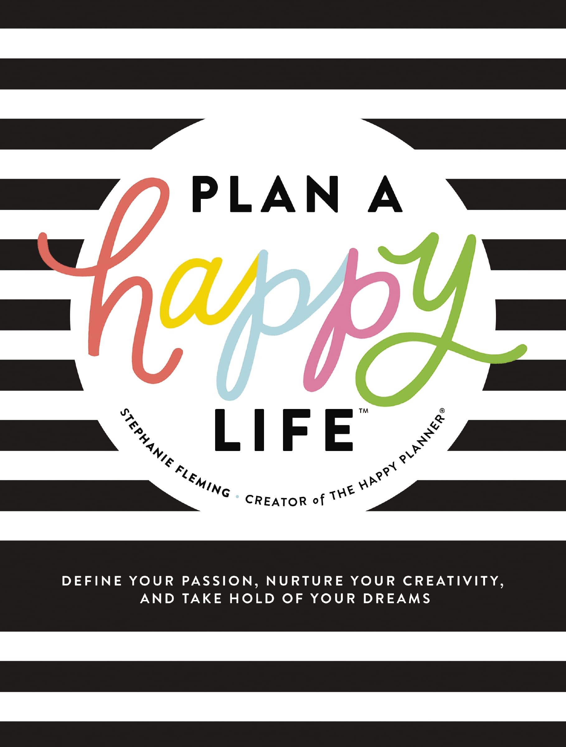 Plan a Happy Life™: Define Your Passion, Nurture Your Creativity, and Take Hold of Your Dreams