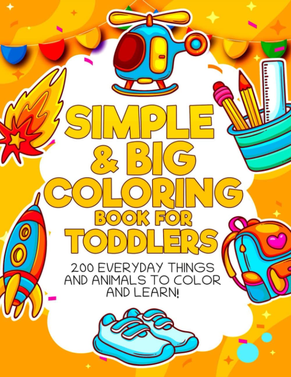 Simple & Big Coloring Book for Toddlers: 200 Everyday Things and Animals to Color & Learn - My First Toddler Coloring Book - Preschool Coloring Book - ... - Coloring Book for Kids Girls and Boys