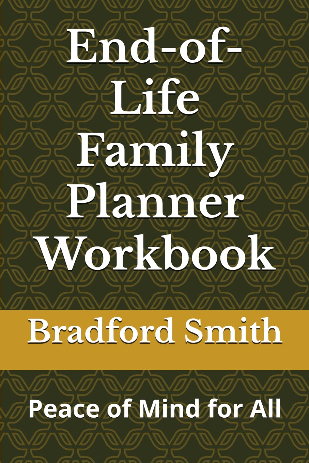 End-of-Life Family Planner Workbook: Peace of Mind for All