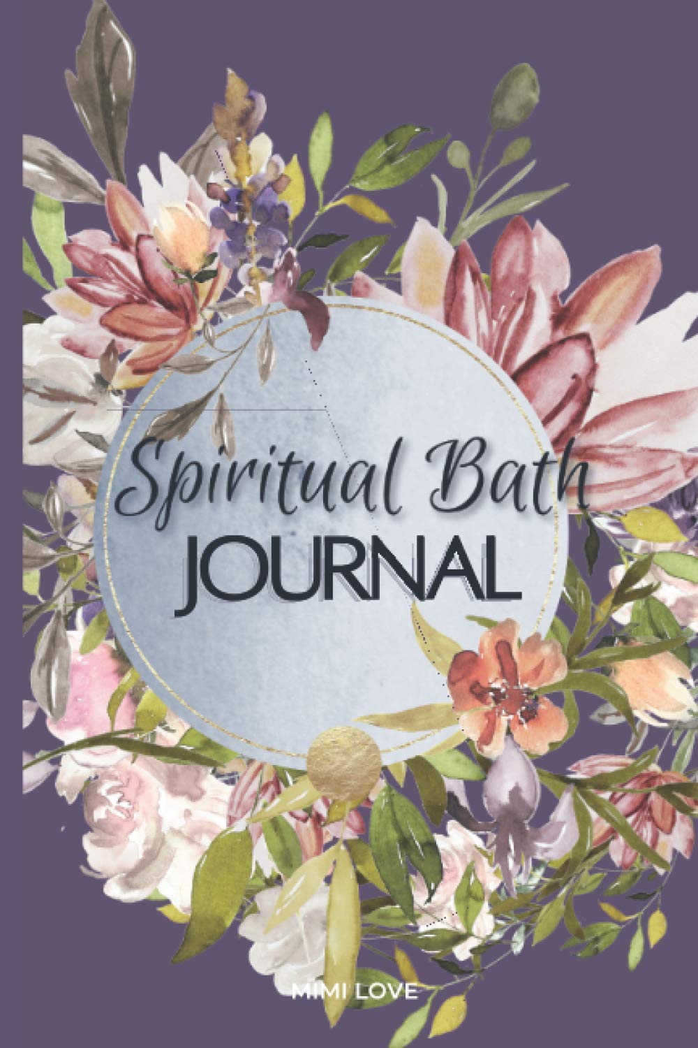Spiritual Bath Journal: Companion Journal to Spiritual Bathing Recipes for Amazing Love, Abundance and Protection by Mimi Love 6x9 142 pgs with Bonus Gratitude Journal Inside