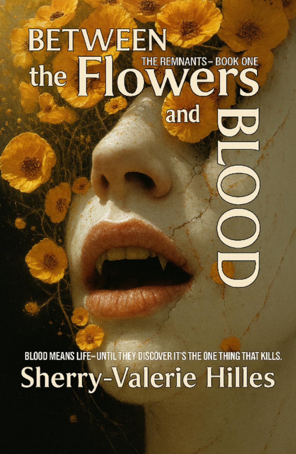 BETWEEN THE FLOWERS AND BLOOD [ The REMNANTS - Book ONE ]
