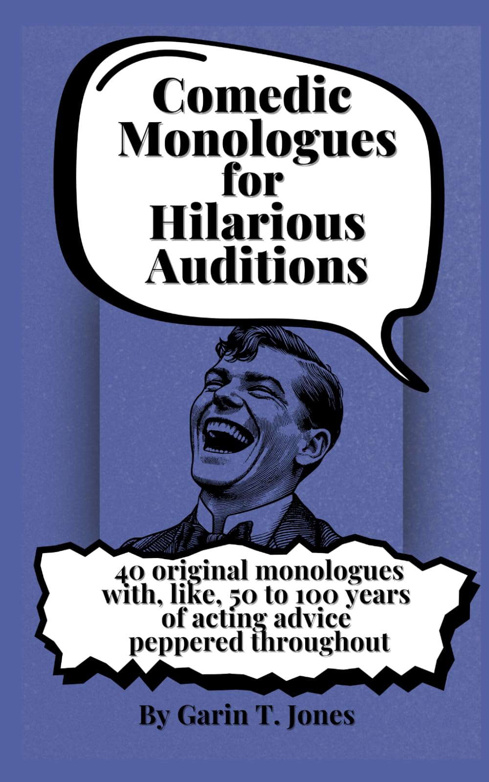 Comedic Monologues for Hilarious Auditions (40 Original Monologues and Professional Audition Advice): with, like, 50 to 100 years of professional acting advice peppered throughout