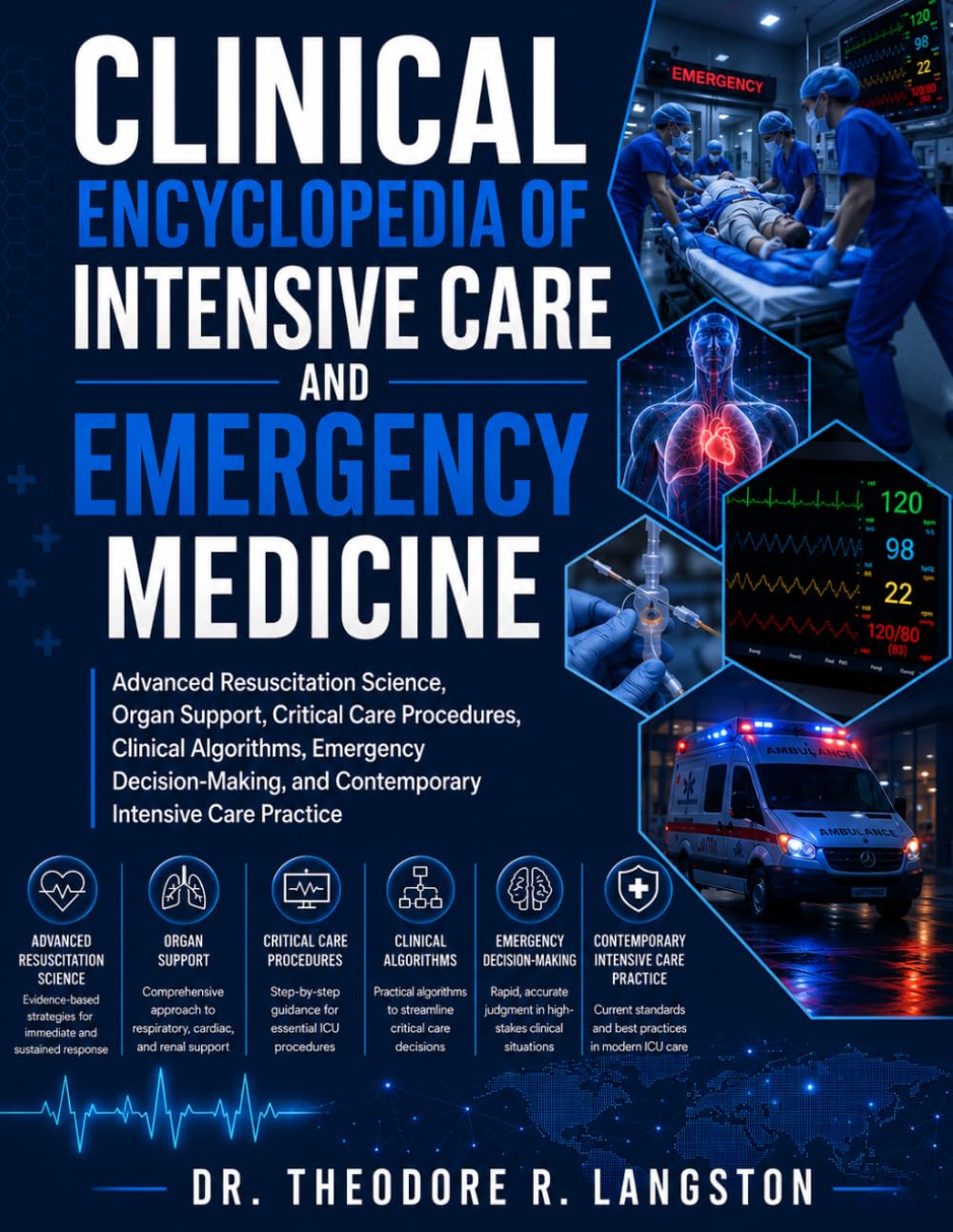 Clinical Encyclopedia of Intensive Care and Emergency Medicine: Advanced Resuscitation Science, Organ Support, Critical Care Procedures, Clinical ... and Contemporary Intensive Care Practice