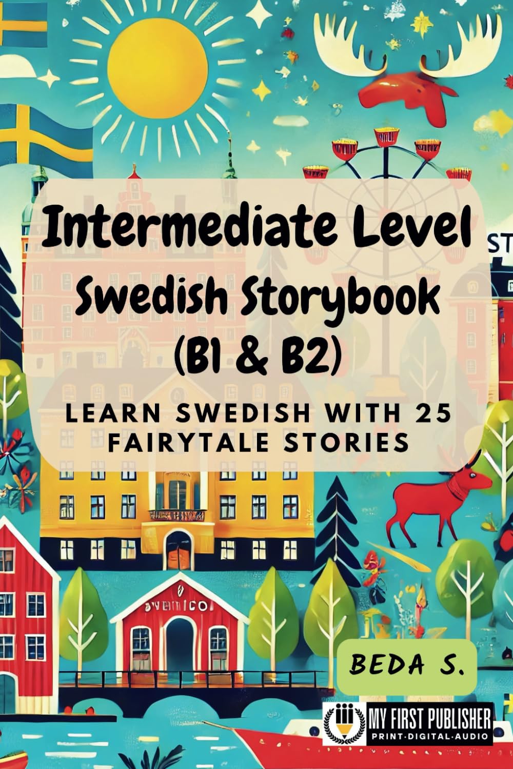 Intermediate Level Swedish Storybook (B1 & B2): Learn Swedish with 25 Fairytale Stories (Learning Swedish with Ease) (Swedish Edition)