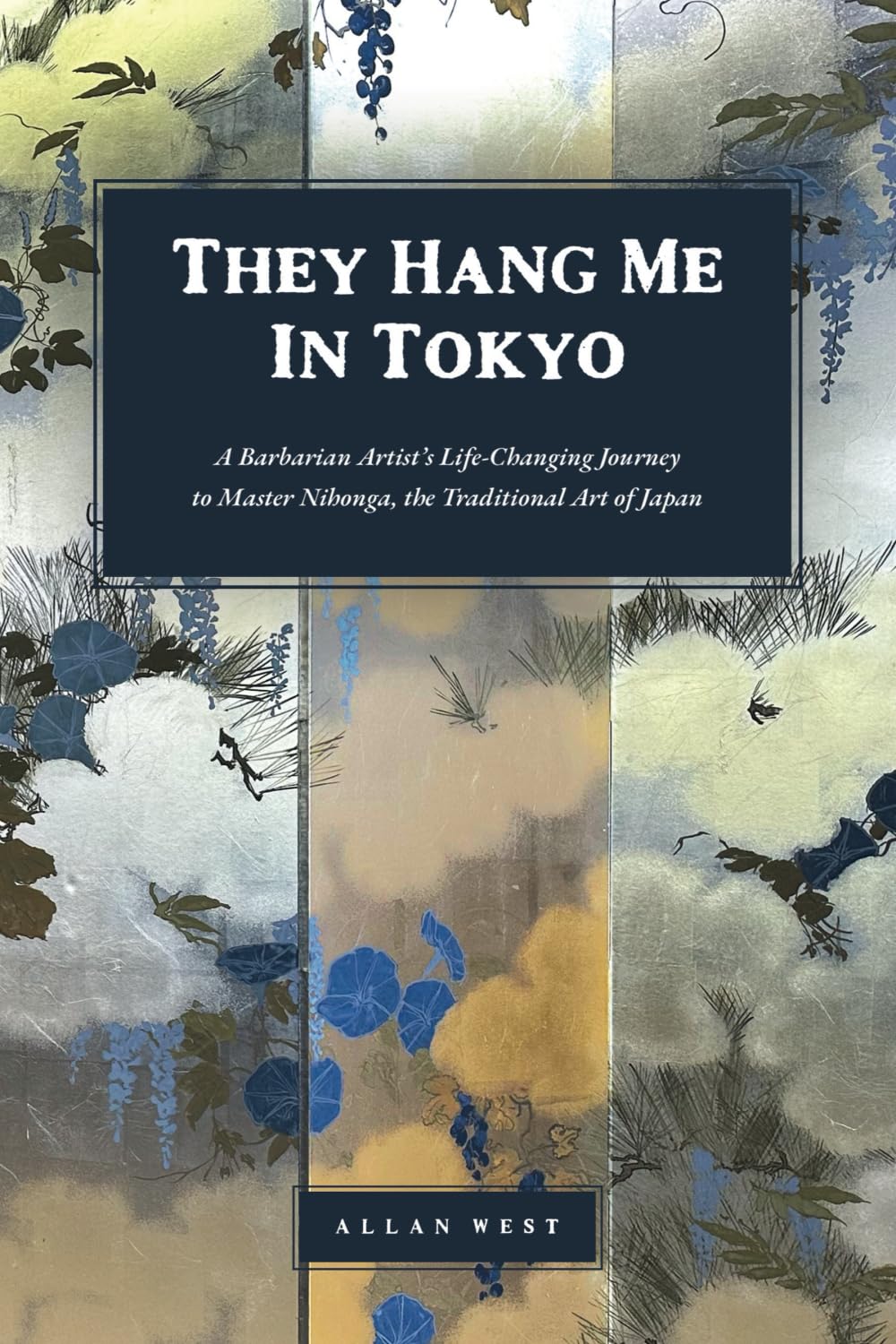 They Hang Me in Tokyo: A Barbarian Artist’s Life-Changing Journey to Master Nihonga, the Traditional Art of Japan